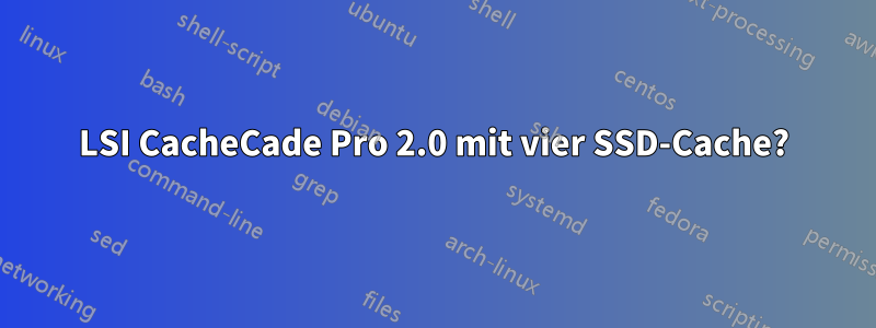 LSI CacheCade Pro 2.0 mit vier SSD-Cache?