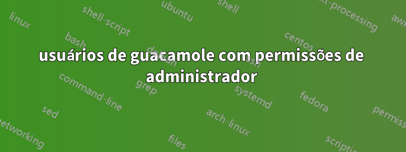 usuários de guacamole com permissões de administrador