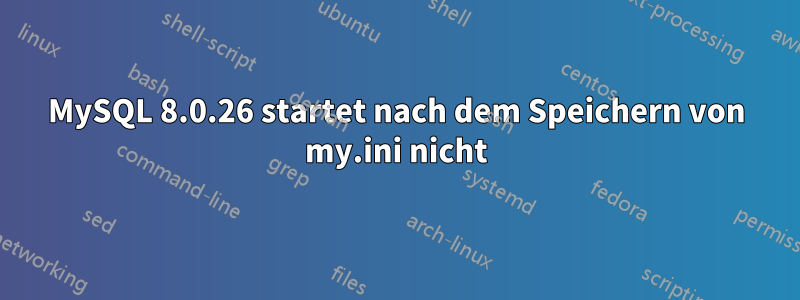 MySQL 8.0.26 startet nach dem Speichern von my.ini nicht