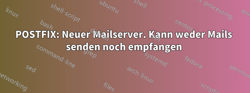 POSTFIX: Neuer Mailserver. Kann weder Mails senden noch empfangen