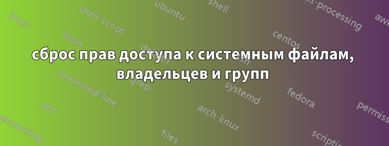 сброс прав доступа к системным файлам, владельцев и групп
