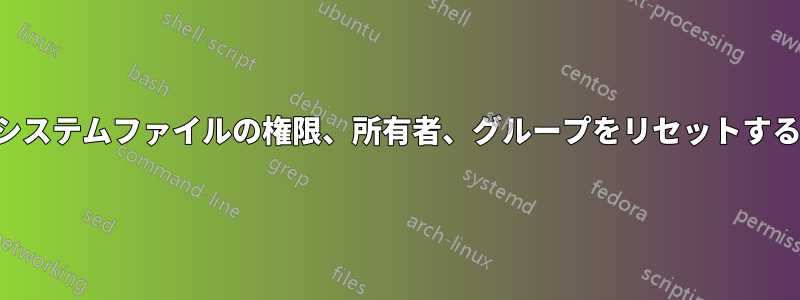 システムファイルの権限、所有者、グループをリセットする