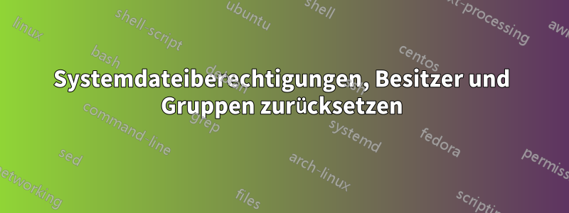 Systemdateiberechtigungen, Besitzer und Gruppen zurücksetzen