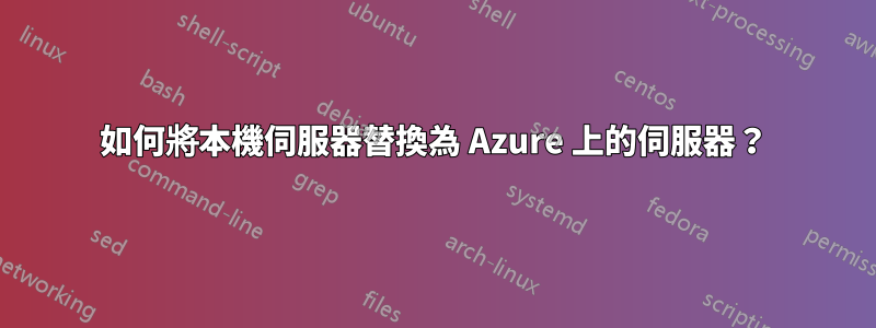 如何將本機伺服器替換為 Azure 上的伺服器？