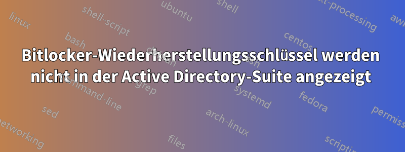 Bitlocker-Wiederherstellungsschlüssel werden nicht in der Active Directory-Suite angezeigt