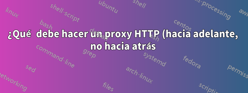 ¿Qué debe hacer un proxy HTTP (hacia adelante, no hacia atrás) con los encabezados de solicitud de un cliente?