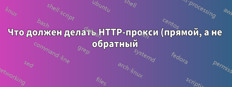Что должен делать HTTP-прокси (прямой, а не обратный) с заголовками клиентских запросов?