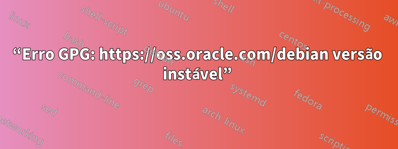 “Erro GPG: https://oss.oracle.com/debian versão instável”