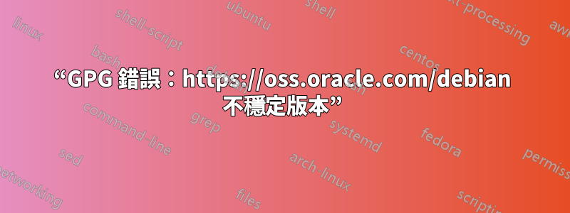 “GPG 錯誤：https://oss.oracle.com/debian 不穩定版本”