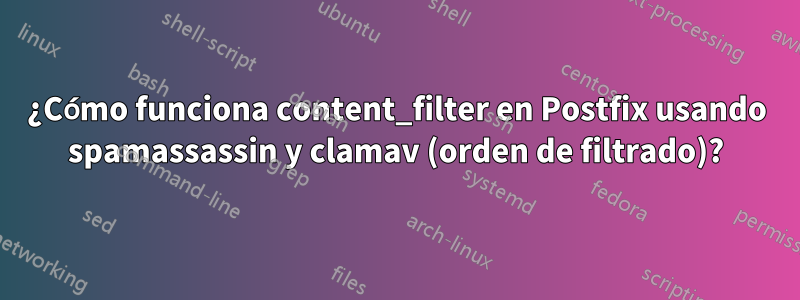 ¿Cómo funciona content_filter en Postfix usando spamassassin y clamav (orden de filtrado)?