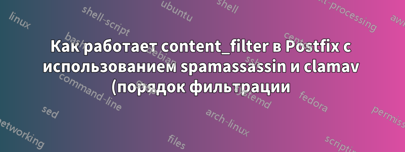 Как работает content_filter в Postfix с использованием spamassassin и clamav (порядок фильтрации)?
