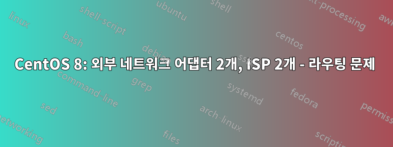 CentOS 8: 외부 네트워크 어댑터 2개, ISP 2개 - 라우팅 문제