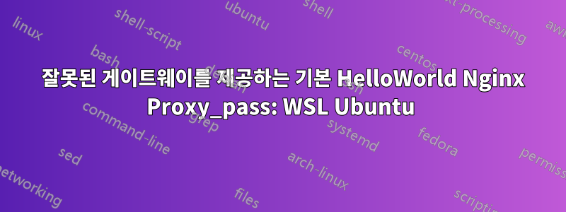 502 잘못된 게이트웨이를 제공하는 기본 HelloWorld Nginx Proxy_pass: WSL Ubuntu