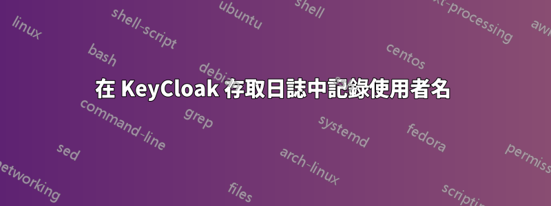 在 KeyCloak 存取日誌中記錄使用者名