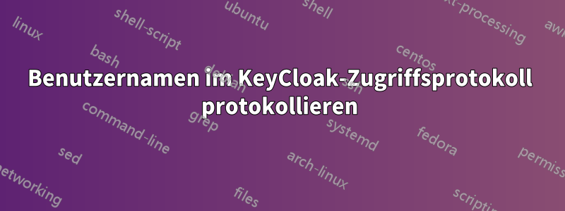 Benutzernamen im KeyCloak-Zugriffsprotokoll protokollieren