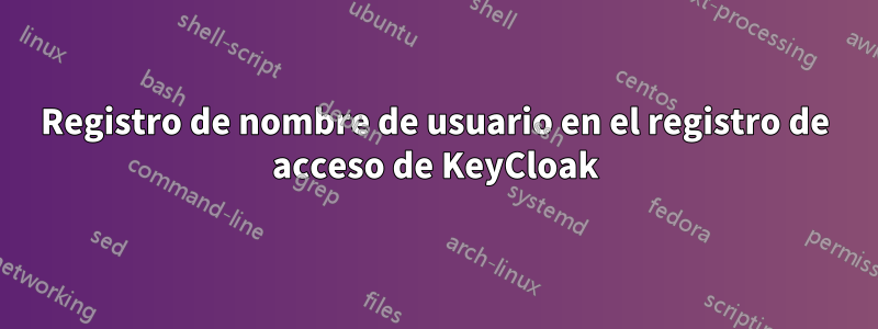 Registro de nombre de usuario en el registro de acceso de KeyCloak