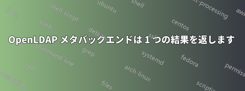 OpenLDAP メタバックエンドは 1 つの結果を返します