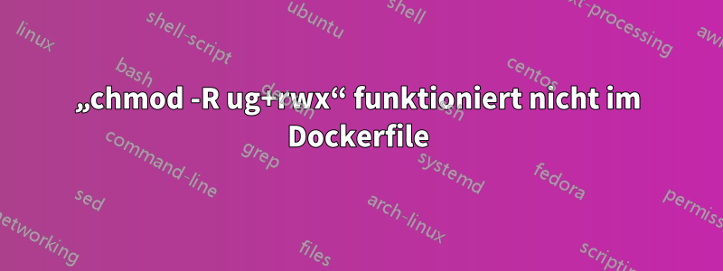 „chmod -R ug+rwx“ funktioniert nicht im Dockerfile