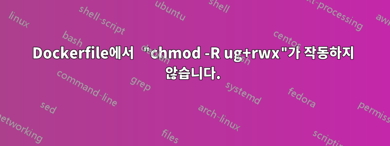 Dockerfile에서 "chmod -R ug+rwx"가 작동하지 않습니다.