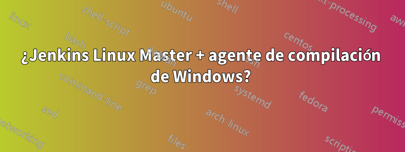 ¿Jenkins Linux Master + agente de compilación de Windows?