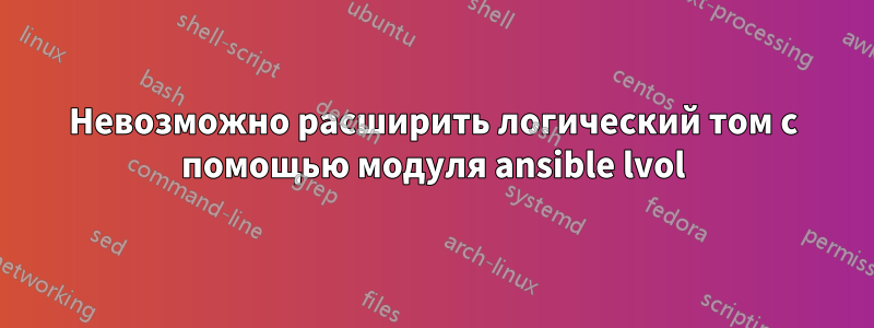 Невозможно расширить логический том с помощью модуля ansible lvol