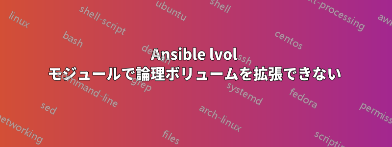 Ansible lvol モジュールで論理ボリュームを拡張できない