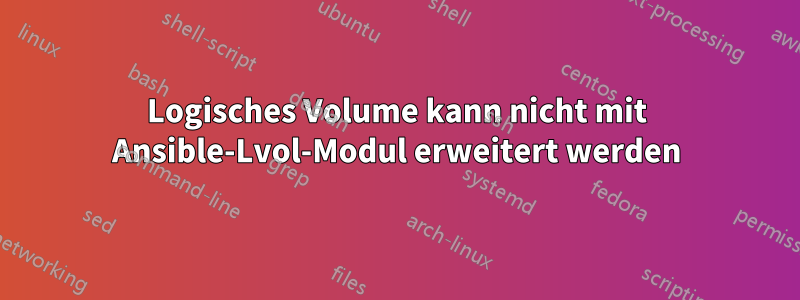 Logisches Volume kann nicht mit Ansible-Lvol-Modul erweitert werden