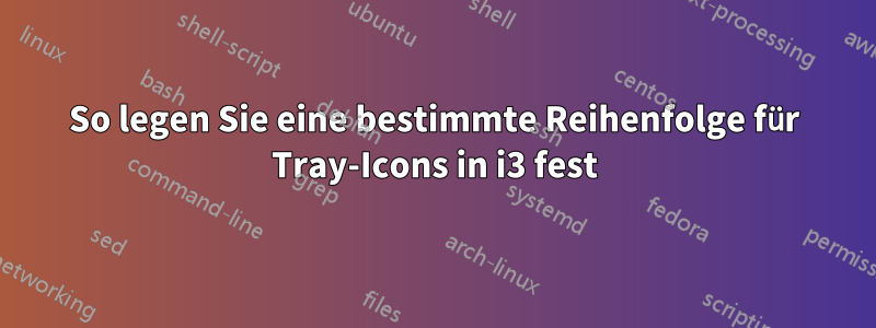 So legen Sie eine bestimmte Reihenfolge für Tray-Icons in i3 fest