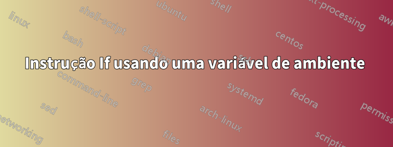 Instrução If usando uma variável de ambiente