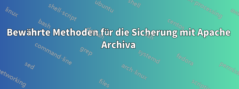 Bewährte Methoden für die Sicherung mit Apache Archiva