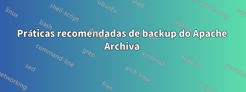 Práticas recomendadas de backup do Apache Archiva