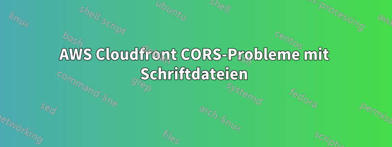 AWS Cloudfront CORS-Probleme mit Schriftdateien