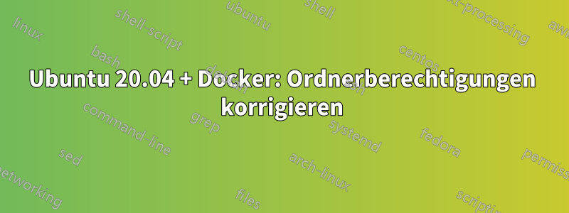 Ubuntu 20.04 + Docker: Ordnerberechtigungen korrigieren