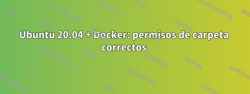 Ubuntu 20.04 + Docker: permisos de carpeta correctos