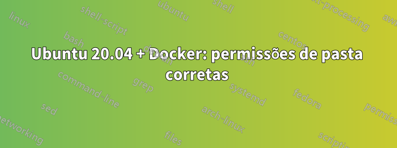 Ubuntu 20.04 + Docker: permissões de pasta corretas