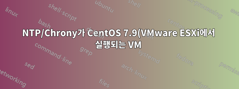 NTP/Chrony가 CentOS 7.9(VMware ESXi에서 실행되는 VM)에서 시간 동기화를 유지하지 않음