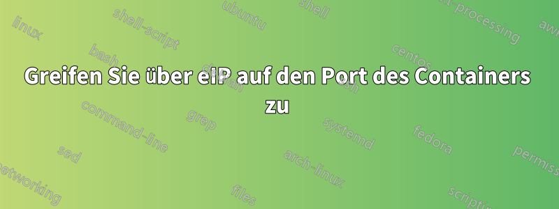 Greifen Sie über eIP auf den Port des Containers zu