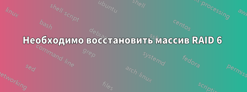 Необходимо восстановить массив RAID 6