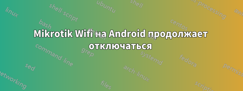 Mikrotik Wifi на Android продолжает отключаться