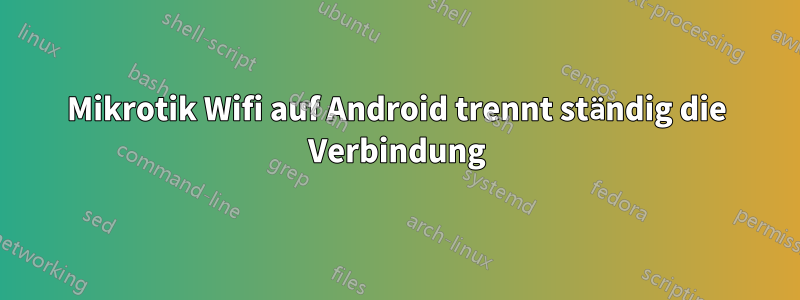 Mikrotik Wifi auf Android trennt ständig die Verbindung