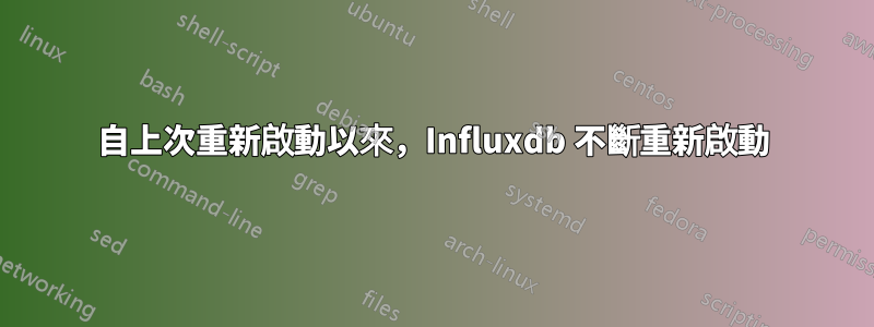 自上次重新啟動以來，Influxdb 不斷重新啟動