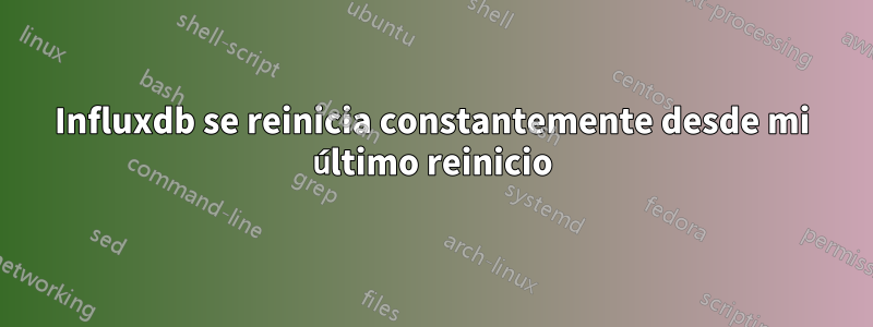 Influxdb se reinicia constantemente desde mi último reinicio