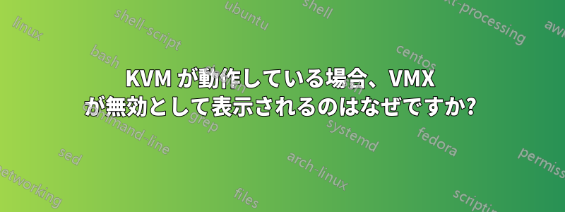 KVM が動作している場合、VMX が無効として表示されるのはなぜですか?