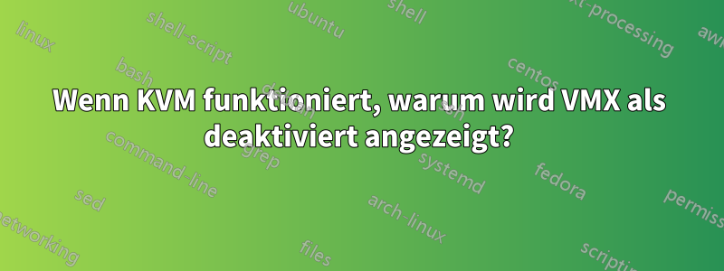 Wenn KVM funktioniert, warum wird VMX als deaktiviert angezeigt?