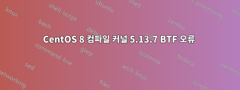 CentOS 8 컴파일 커널 5.13.7 BTF 오류