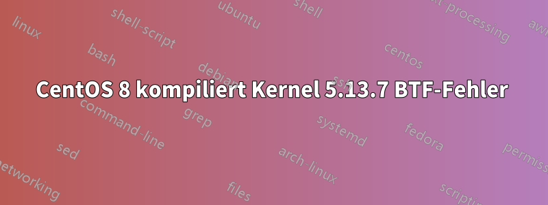 CentOS 8 kompiliert Kernel 5.13.7 BTF-Fehler