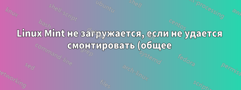 Linux Mint не загружается, если не удается смонтировать (общее) устройство, указанное в fstab