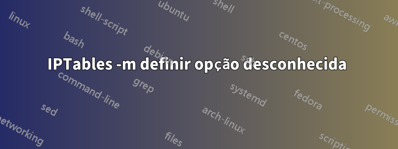 IPTables -m definir opção desconhecida