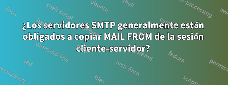 ¿Los servidores SMTP generalmente están obligados a copiar MAIL FROM de la sesión cliente-servidor?