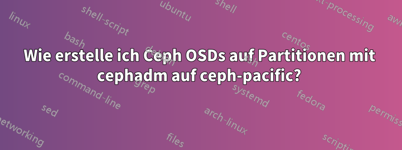 Wie erstelle ich Ceph OSDs auf Partitionen mit cephadm auf ceph-pacific?